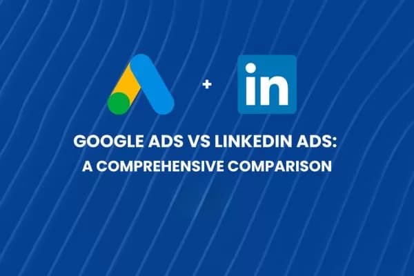 LinkedIn Ads vs Google Ads – Which Is Better For Lead Gen?
